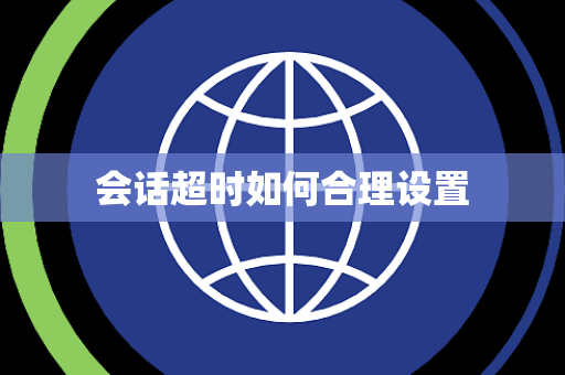 会话超时如何合理设置 会话超时如何合理设置