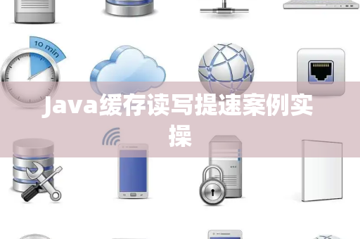 Java缓存读写提速案例实操 Java缓存读写提速案例实操