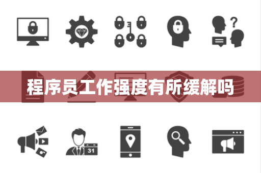 程序员工作强度有所缓解吗 程序员工作强度有所缓解吗