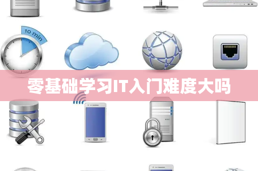 零基础学习IT入门难度大吗 零基础学习IT入门难度大吗