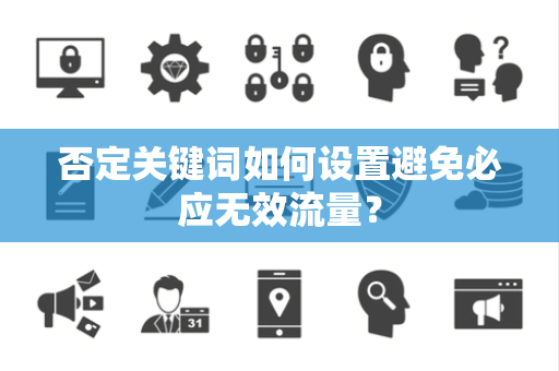 否定关键词如何设置避免必应无效流量？