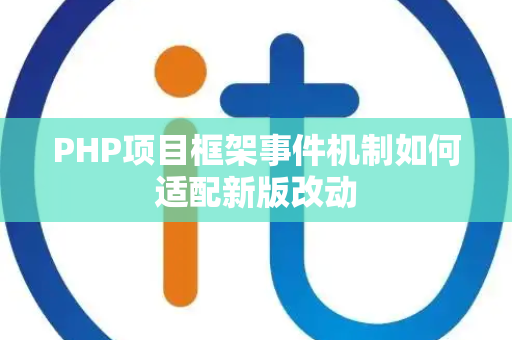 PHP项目框架事件机制如何适配新版改动 PHP项目框架事件机制如何适配新版改动