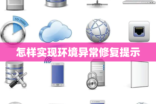 怎样实现环境异常修复提示 怎样实现环境异常修复提示