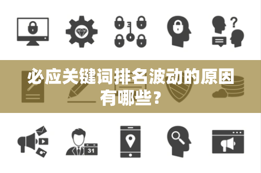 必应关键词排名波动的原因有哪些？