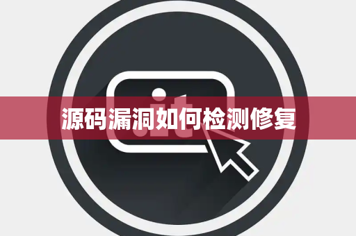 源码漏洞如何检测修复 源码漏洞如何检测修复