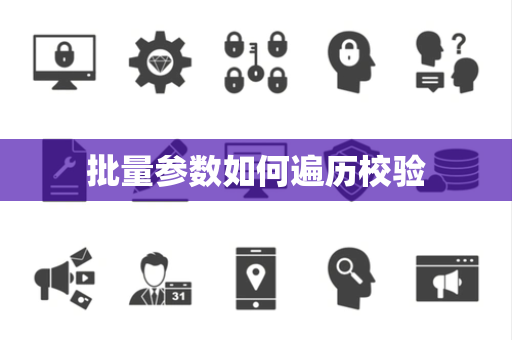 批量参数如何遍历校验 批量参数如何遍历校验