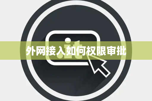 外网接入如何权限审批 外网接入如何权限审批