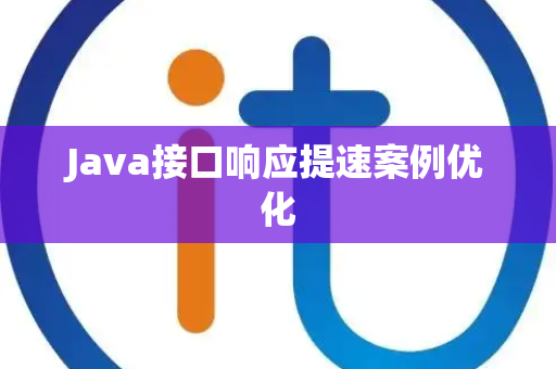 Java接口响应提速案例优化 Java接口响应提速案例优化
