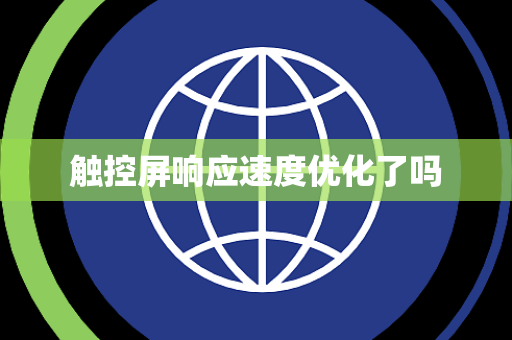 触控屏响应速度优化了吗 触控屏响应速度优化了吗