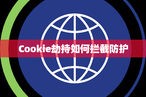 Cookie劫持如何拦截防护 Cookie劫持如何拦截防护