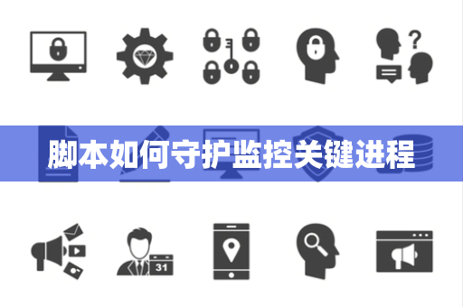 脚本如何守护监控关键进程 脚本如何守护监控关键进程