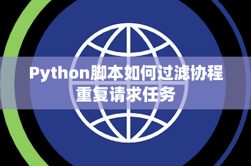 Python脚本如何过滤协程重复请求任务 Python脚本如何过滤协程重复请求任务