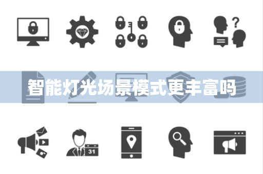智能灯光场景模式更丰富吗 智能灯光场景模式更丰富吗