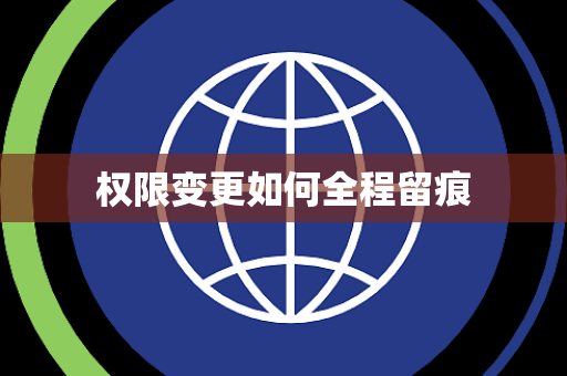 权限变更如何全程留痕 权限变更如何全程留痕