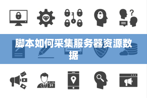 脚本如何采集服务器资源数据 脚本如何采集服务器资源数据