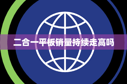 二合一平板销量持续走高吗 二合一平板销量持续走高吗