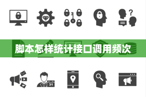 脚本怎样统计接口调用频次 脚本怎样统计接口调用频次