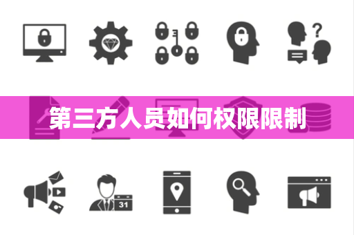 第三方人员如何权限限制 第三方人员如何权限限制