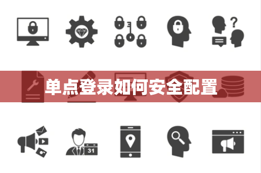 单点登录如何安全配置 单点登录如何安全配置
