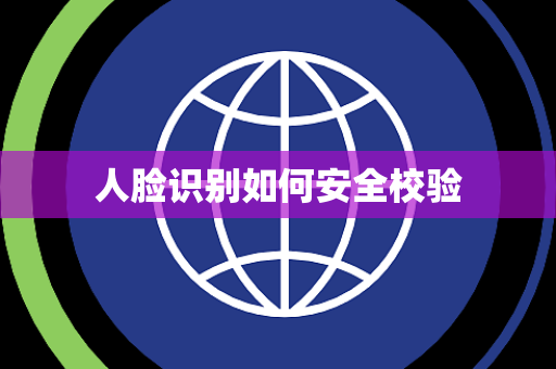 人脸识别如何安全校验 人脸识别如何安全校验