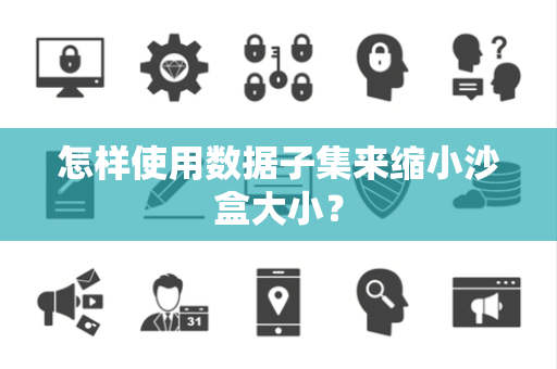怎样使用数据子集来缩小沙盒大小？