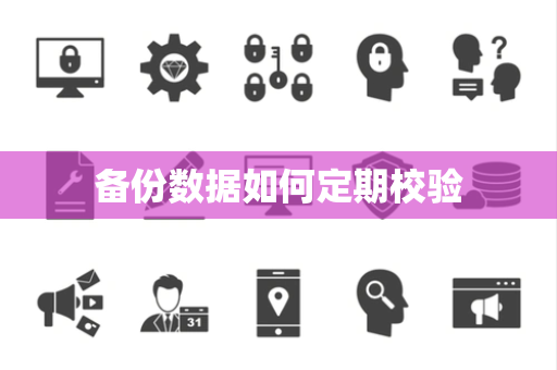 备份数据如何定期校验 备份数据如何定期校验