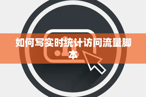 如何写实时统计访问流量脚本 如何写实时统计访问流量脚本