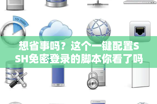 想省事吗？这个一键配置SSH免密登录的脚本你看了吗？