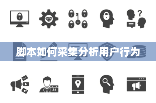 脚本如何采集分析用户行为 脚本如何采集分析用户行为