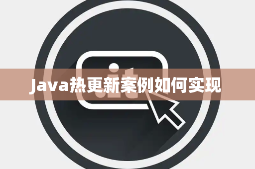 Java热更新案例如何实现 Java热更新案例如何实现