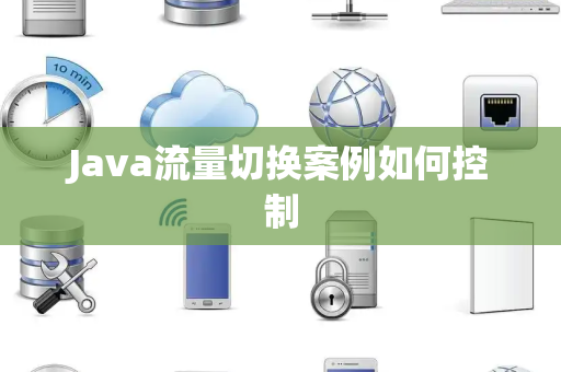 Java流量切换案例如何控制 Java流量切换案例如何控制