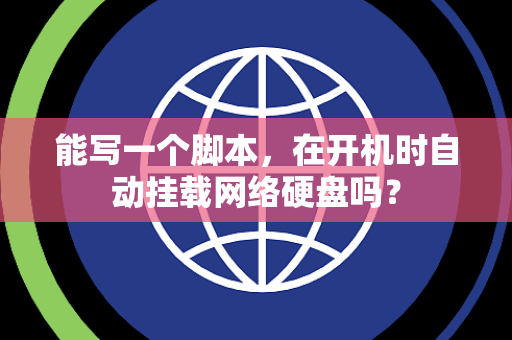 能写一个脚本，在开机时自动挂载网络硬盘吗？