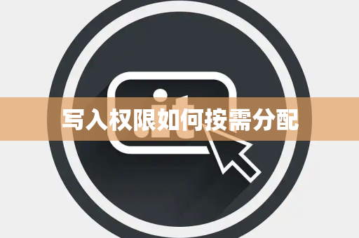 写入权限如何按需分配 写入权限如何按需分配