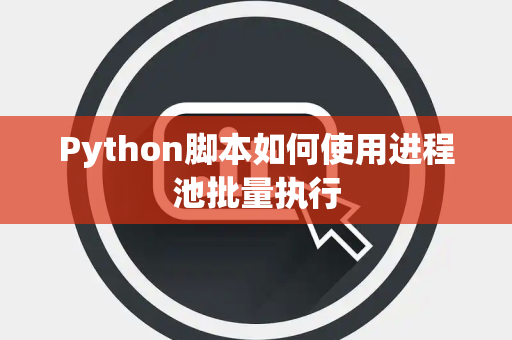 Python脚本如何使用进程池批量执行 Python脚本如何使用进程池批量执行
