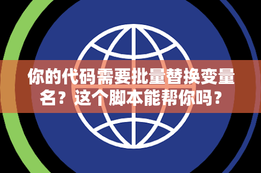 你的代码需要批量替换变量名？这个脚本能帮你吗？